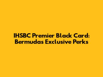 IHSBC Premier Black Card: Bermuda's Exclusive Perks