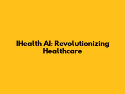 IHealth AI: Revolutionizing Healthcare