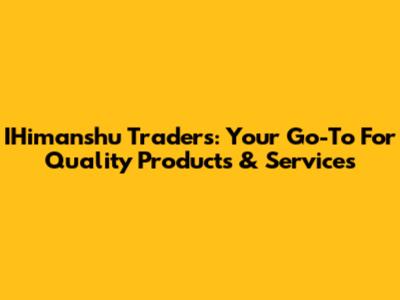 IHimanshu Traders: Your Go-To For Quality Products & Services
