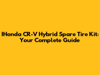 IHonda CR-V Hybrid Spare Tire Kit: Your Complete Guide