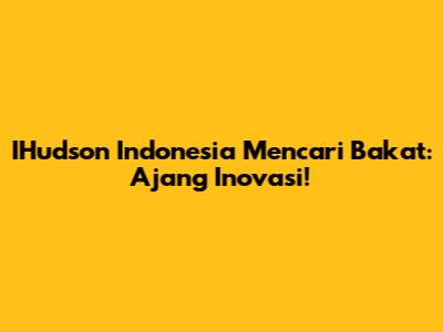 IHudson Indonesia Mencari Bakat: Ajang Inovasi!