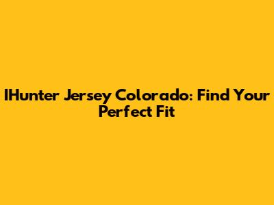 IHunter Jersey Colorado: Find Your Perfect Fit