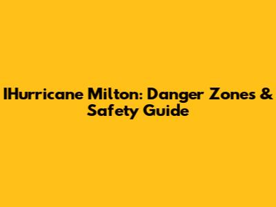IHurricane Milton: Danger Zones & Safety Guide
