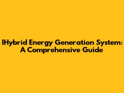 IHybrid Energy Generation System: A Comprehensive Guide