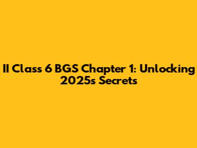 II Class 6 BGS Chapter 1: Unlocking 2025's Secrets