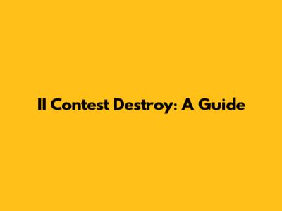 II Contest Destroy: A Guide