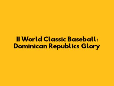 II World Classic Baseball: Dominican Republic's Glory