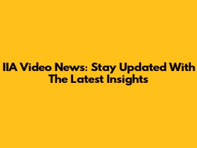 IIA Video News: Stay Updated With The Latest Insights
