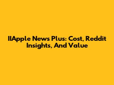 IIApple News Plus: Cost, Reddit Insights, And Value