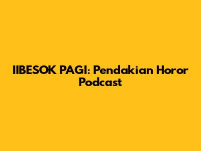 IIBESOK PAGI: Pendakian Horor Podcast