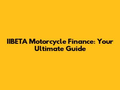 IIBETA Motorcycle Finance: Your Ultimate Guide