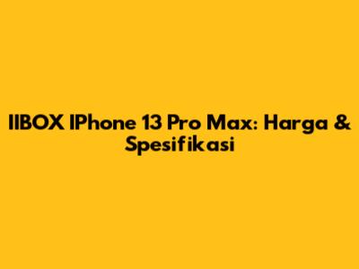 IIBOX IPhone 13 Pro Max: Harga & Spesifikasi