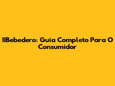 IIBebedero: Guia Completo Para O Consumidor