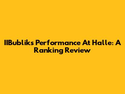 IIBublik's Performance At Halle: A Ranking Review