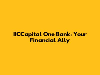 IICCapital One Bank: Your Financial Ally