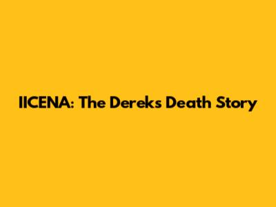 IICENA: The Derek's Death Story