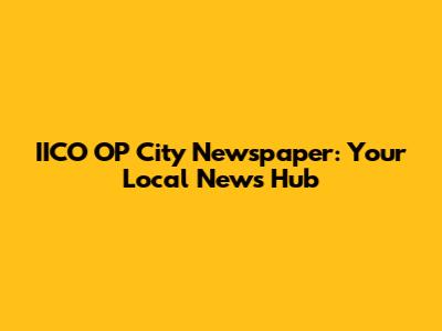 IICO OP City Newspaper: Your Local News Hub
