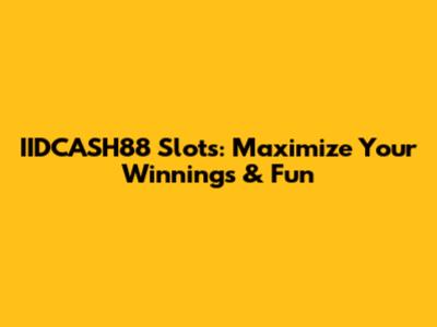 IIDCASH88 Slots: Maximize Your Winnings & Fun