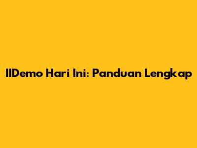 IIDemo Hari Ini: Panduan Lengkap