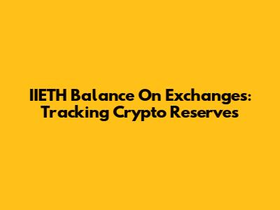 IIETH Balance On Exchanges: Tracking Crypto Reserves