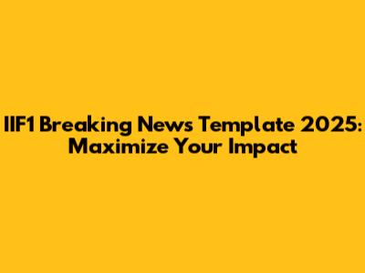 IIF1 Breaking News Template 2025: Maximize Your Impact