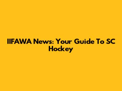 IIFAWA News: Your Guide To SC Hockey