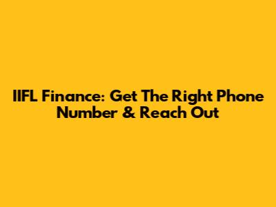 IIFL Finance: Get The Right Phone Number & Reach Out
