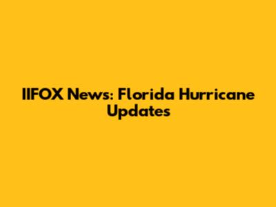 IIFOX News: Florida Hurricane Updates