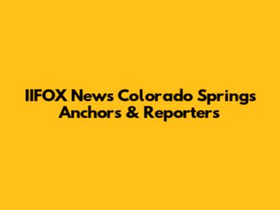 IIFOX News Colorado Springs Anchors & Reporters