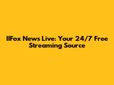 IIFox News Live: Your 24/7 Free Streaming Source