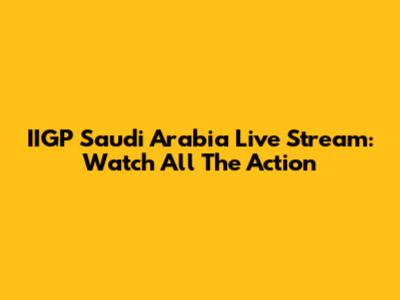 IIGP Saudi Arabia Live Stream: Watch All The Action