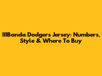 IIIBanda Dodgers Jersey: Numbers, Style & Where To Buy