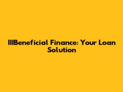 IIIBeneficial Finance: Your Loan Solution