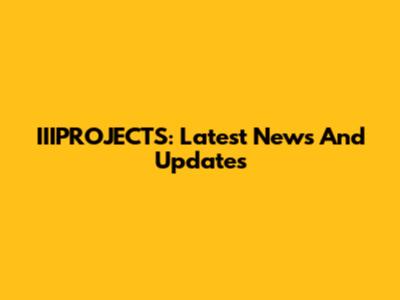 IIIPROJECTS: Latest News And Updates