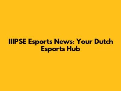 IIIPSE Esports News: Your Dutch Esports Hub