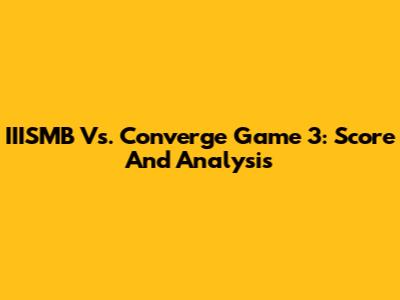 IIISMB Vs. Converge Game 3: Score And Analysis