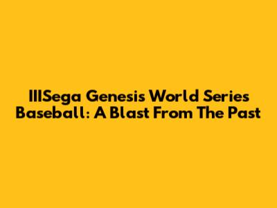 IIISega Genesis World Series Baseball: A Blast From The Past