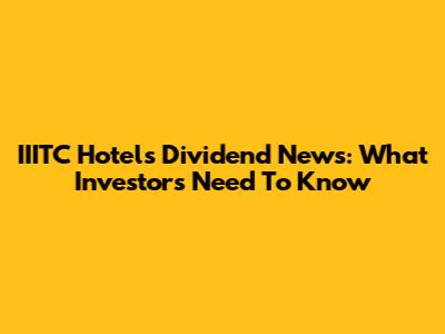 IIITC Hotels Dividend News: What Investors Need To Know