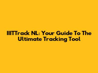 IIITTrack NL: Your Guide To The Ultimate Tracking Tool