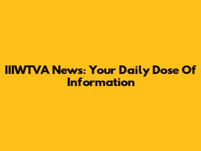 IIIWTVA News: Your Daily Dose Of Information