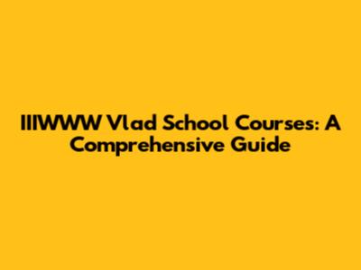 IIIWWW Vlad School Courses: A Comprehensive Guide