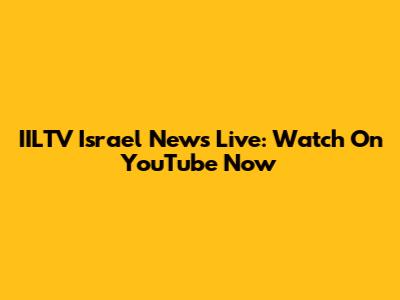 IILTV Israel News Live: Watch On YouTube Now