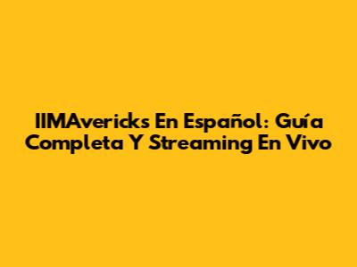 IIMAvericks En Español: Guía Completa Y Streaming En Vivo