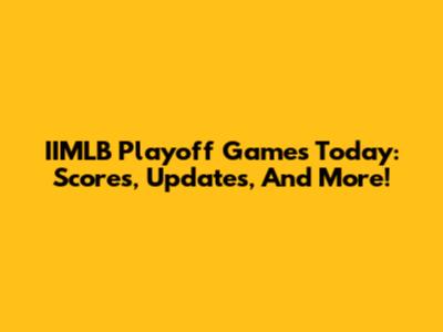 IIMLB Playoff Games Today: Scores, Updates, And More!