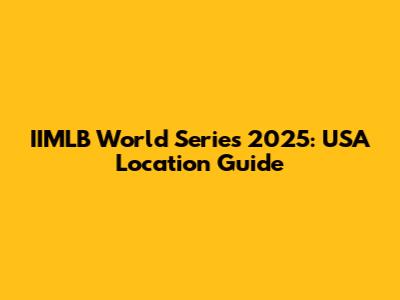 IIMLB World Series 2025: USA Location Guide