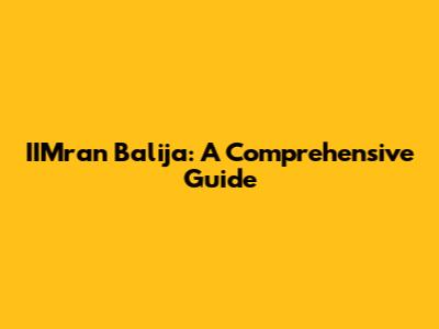IIMran Balija: A Comprehensive Guide