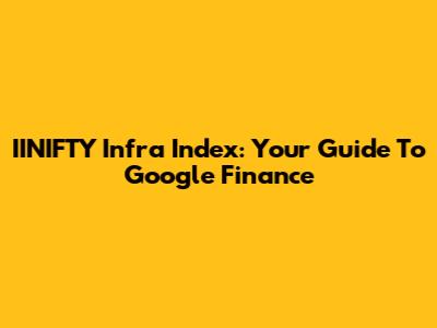 IINIFTY Infra Index: Your Guide To Google Finance