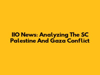 IIO News: Analyzing The SC Palestine And Gaza Conflict