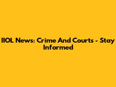 IIOL News: Crime And Courts - Stay Informed