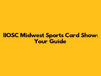 IIOSC Midwest Sports Card Show: Your Guide